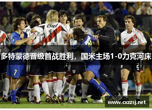 多特蒙德晋级首战胜利，国米主场1-0力克河床