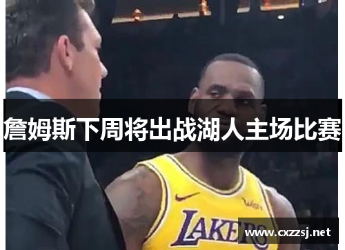 詹姆斯下周将出战湖人主场比赛